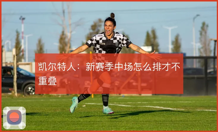 凯尔特人:新赛季中场怎么排才不重叠
