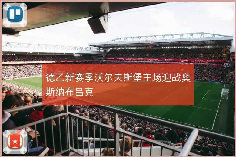 德乙新赛季沃尔夫斯堡主场迎战奥斯纳布吕克