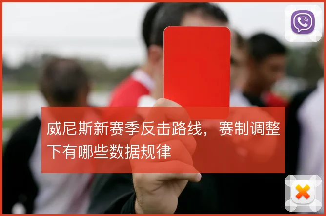 威尼斯新赛季反击路线，赛制调整下有哪些数据规律
