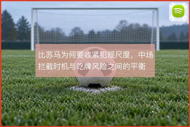 比苏马为何要收紧犯规尺度，中场拦截时机与吃牌风险之间的平衡
