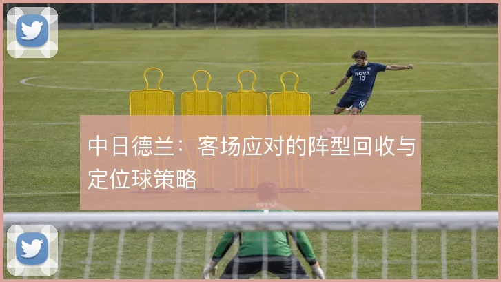 中日德兰：客场应对的阵型回收与定位球策略