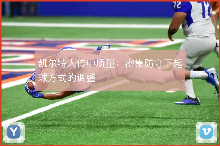 凯尔特人传中质量：密集防守下起球方式的调整