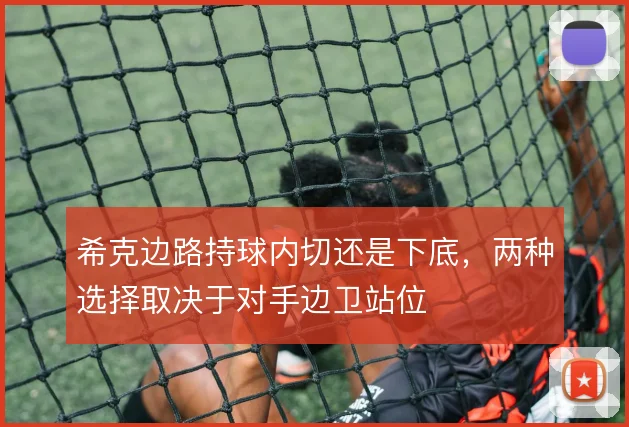 希克边路持球内切还是下底,两种选择取决于对手边卫站位
