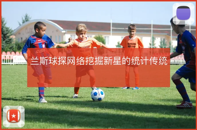 兰斯球探网络挖掘新星的统计传统